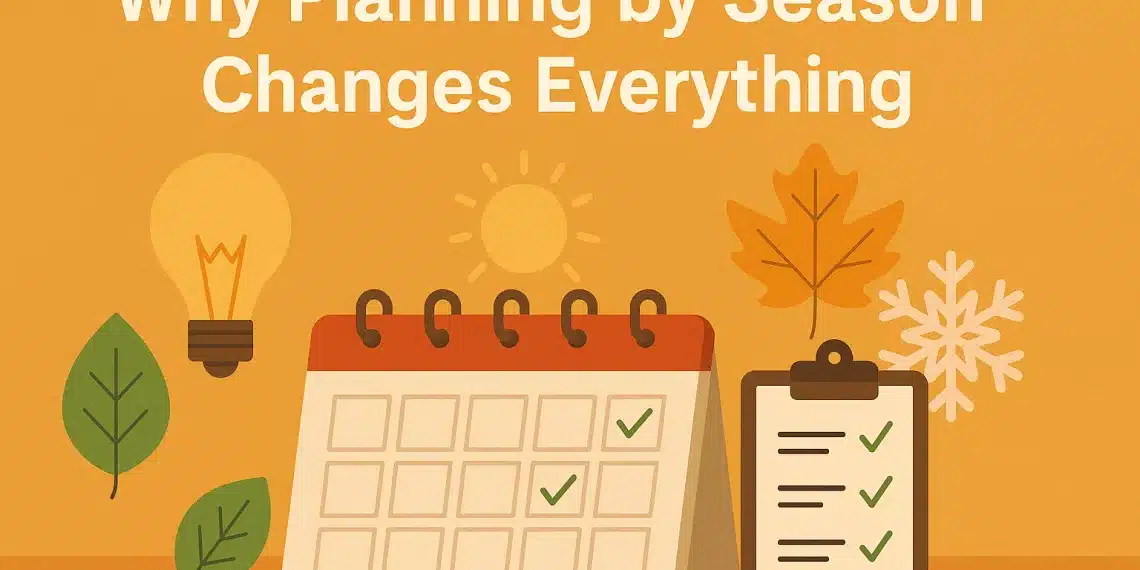 Why Planning by Season Changes Everything: A Lifestyle Game-Changer